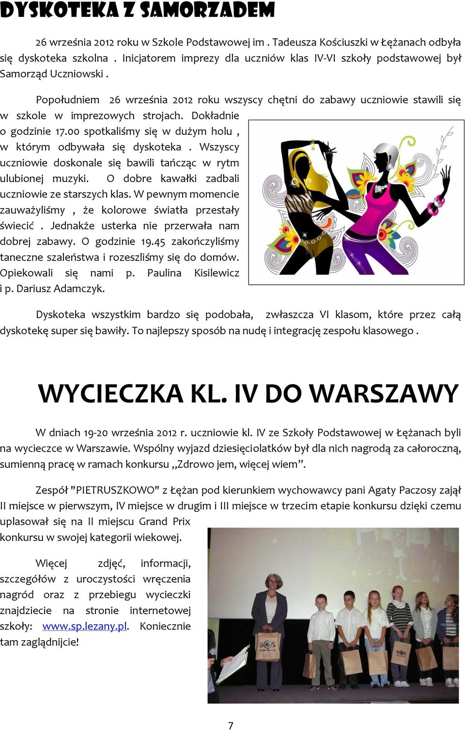 Dokładnie o godzinie 17.00 spotkaliśmy się w dużym holu, w którym odbywała się dyskoteka. Wszyscy uczniowie doskonale się bawili tańcząc w rytm ulubionej muzyki.