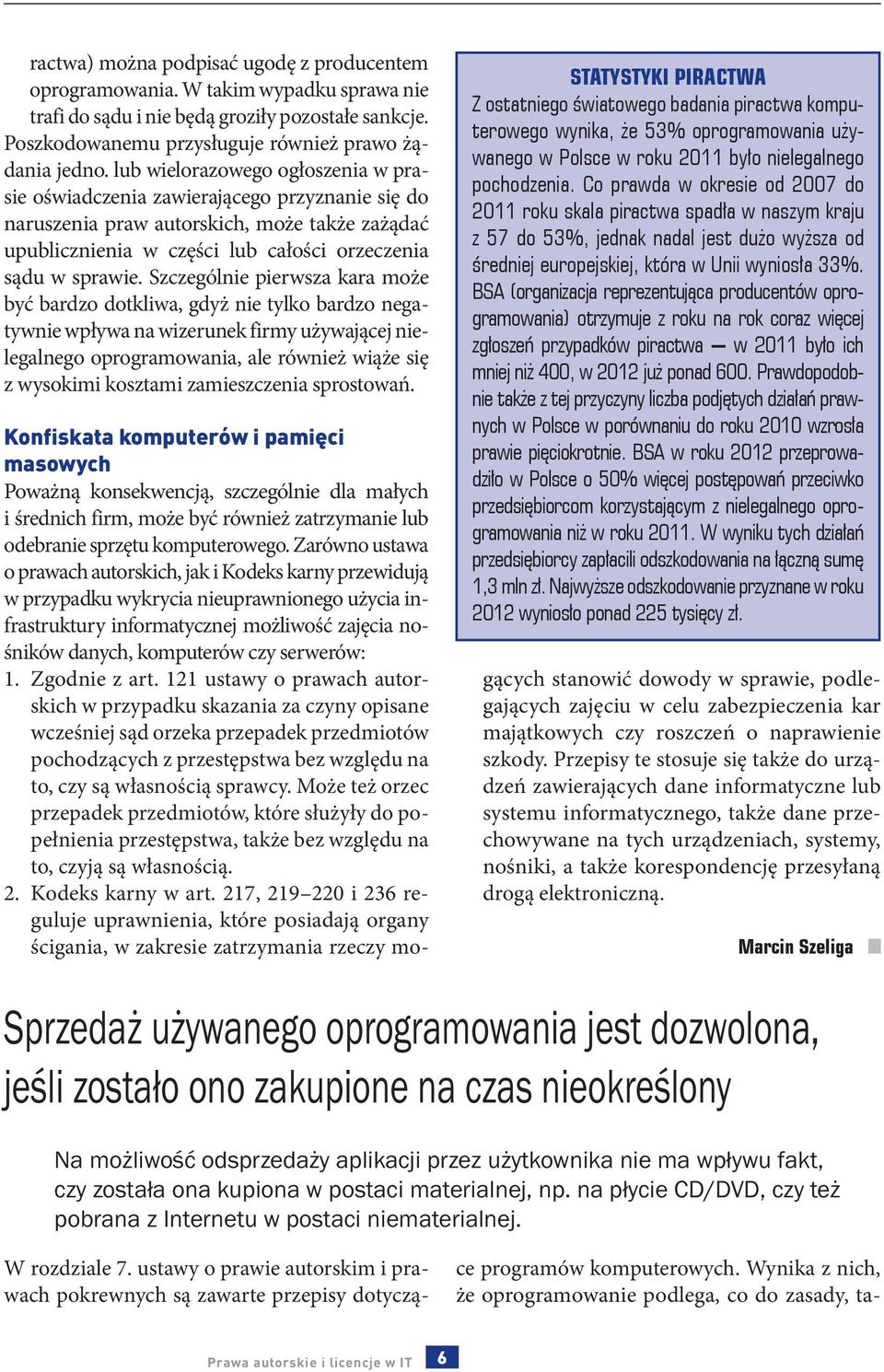 Szczególnie pierwsza kara może być bardzo dotkliwa, gdyż nie tylko bardzo negatywnie wpływa na wizerunek firmy używającej nielegalnego oprogramowania, ale również wiąże się z wysokimi kosztami