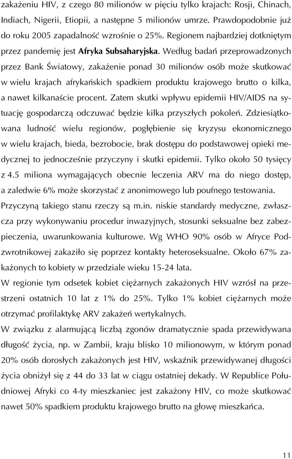 Według badań przeprowadzonych przez Bank Światowy, zakażenie ponad 30 milionów osób może skutkować w wielu krajach afrykańskich spadkiem produktu krajowego brutto o kilka, a nawet kilkanaście procent.