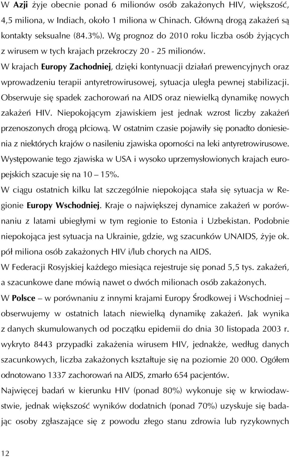 W krajach Europy Zachodniej, dzięki kontynuacji działań prewencyjnych oraz wprowadzeniu terapii antyretrowirusowej, sytuacja uległa pewnej stabilizacji.