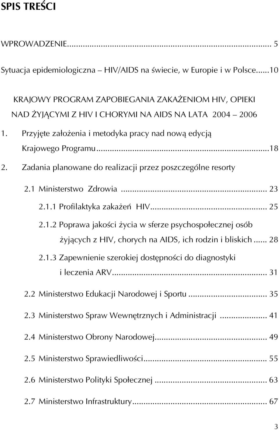 Zadania planowane do realizacji przez poszczególne resorty 2.1 Ministerstwo Zdrowia... 23 2.1.1 Profilaktyka zakażeń HIV... 25 2.1.2 Poprawa jakości życia w sferze psychospołecznej osób żyjących z HIV, chorych na AIDS, ich rodzin i bliskich.