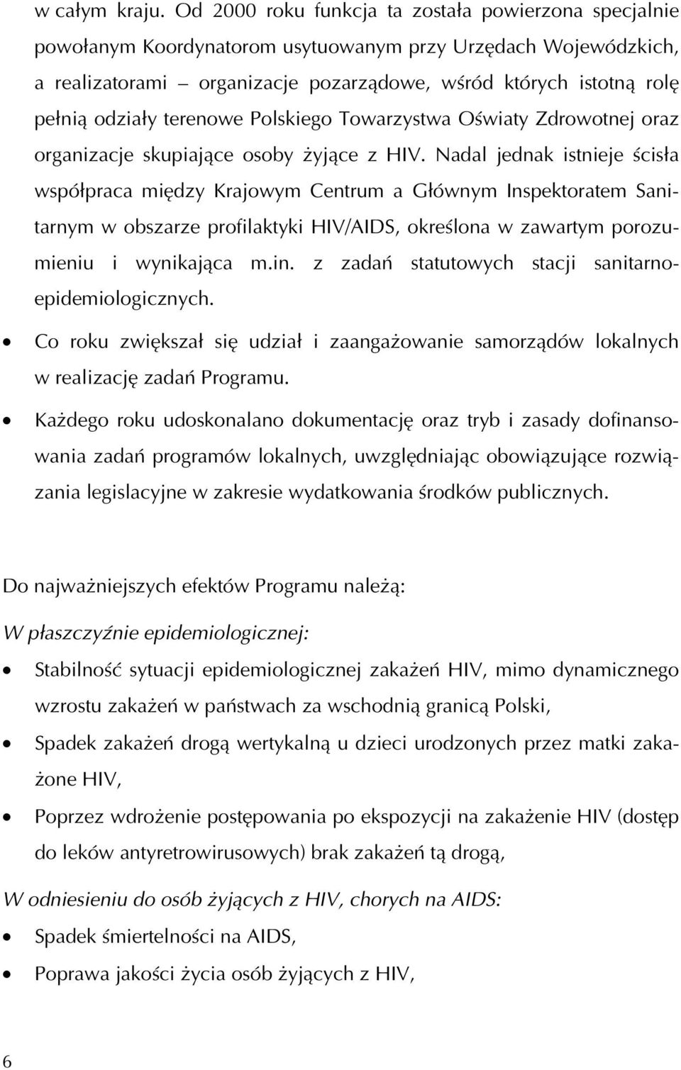 odziały terenowe Polskiego Towarzystwa Oświaty Zdrowotnej oraz organizacje skupiające osoby żyjące z HIV.
