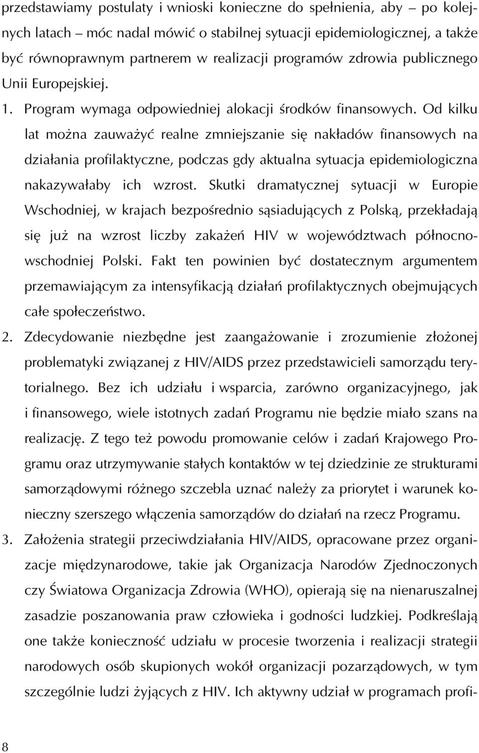 Od kilku lat można zauważyć realne zmniejszanie się nakładów finansowych na działania profilaktyczne, podczas gdy aktualna sytuacja epidemiologiczna nakazywałaby ich wzrost.