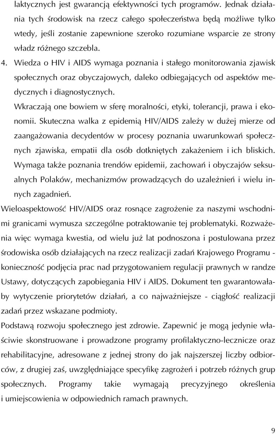 Wiedza o HIV i AIDS wymaga poznania i stałego monitorowania zjawisk społecznych oraz obyczajowych, daleko odbiegających od aspektów medycznych i diagnostycznych.