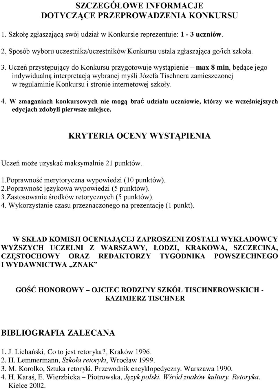 Uczeń przystępujący do Konkursu przygotowuje wystąpienie max 8 min, będące jego indywidualną interpretacją wybranej myśli Józefa Tischnera zamieszczonej w regulaminie Konkursu i stronie internetowej