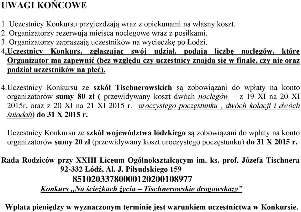 Uczestnicy Konkurs, zgłaszając swój udział, podają liczbę noclegów, które Organizator ma zapewnić (bez względu czy uczestnicy znajdą się w finale, czy nie oraz podział uczestników na płeć). 4.