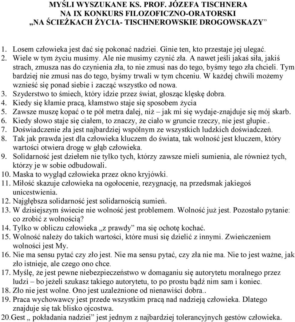 A nawet jeśli jakaś siła, jakiś strach, zmusza nas do czynienia zła, to nie zmusi nas do tego, byśmy tego zła chcieli. Tym bardziej nie zmusi nas do tego, byśmy trwali w tym chceniu.