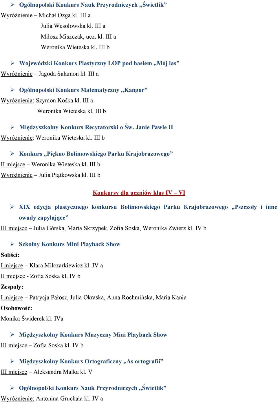 III b Międzyszkolny Konkurs Recytatorski o Św. Janie Pawle II Wyróżnienie: Weronika Wieteska kl. III b Konkurs Piękno Bolimowskiego Parku Krajobrazowego II miejsce Weronika Wieteska kl.