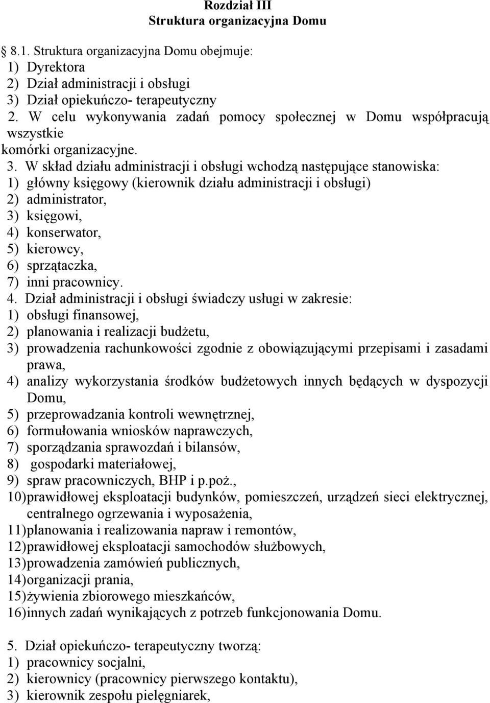 W skład działu administracji i obsługi wchodzą następujące stanowiska: 1) główny księgowy (kierownik działu administracji i obsługi) 2) administrator, 3) księgowi, 4) konserwator, 5) kierowcy, 6)