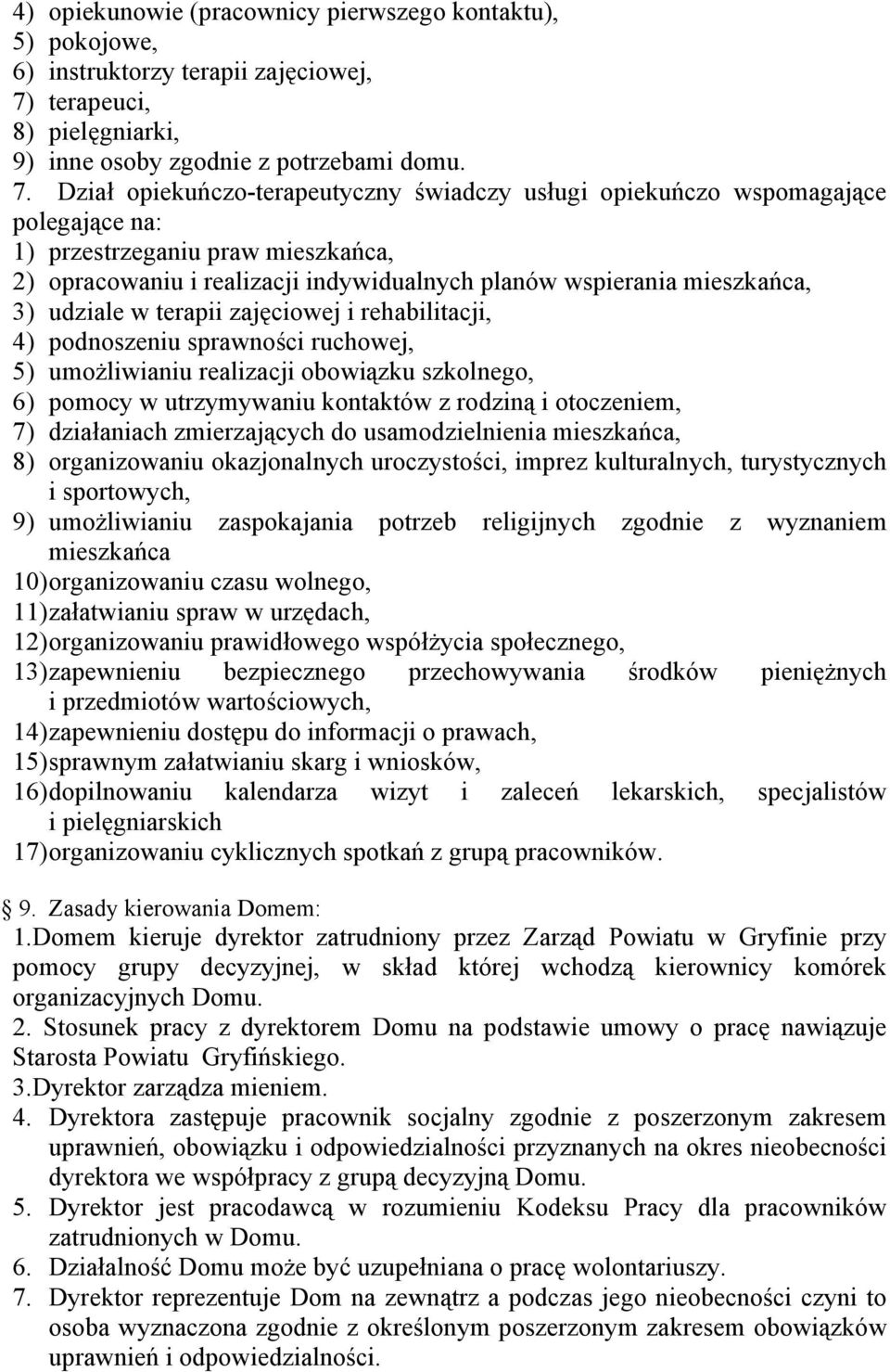 Dział opiekuńczo-terapeutyczny świadczy usługi opiekuńczo wspomagające polegające na: 1) przestrzeganiu praw mieszkańca, 2) opracowaniu i realizacji indywidualnych planów wspierania mieszkańca, 3)