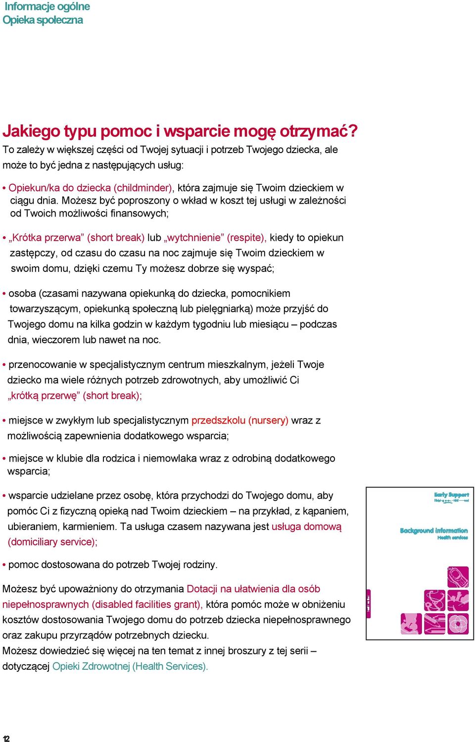 dnia. Możesz być poproszony o wkład w koszt tej usługi w zależności od Twoich możliwości finansowych; Krótka przerwa (short break) lub wytchnienie (respite), kiedy to opiekun zastępczy, od czasu do