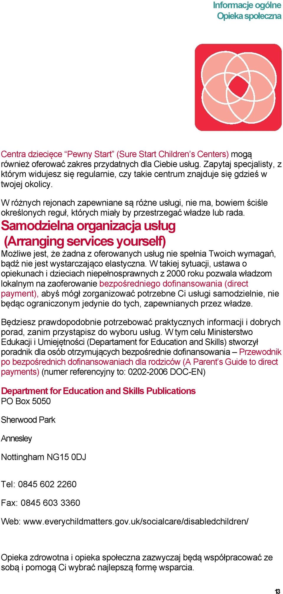 W różnych rejonach zapewniane są różne usługi, nie ma, bowiem ściśle określonych reguł, których miały by przestrzegać władze lub rada.