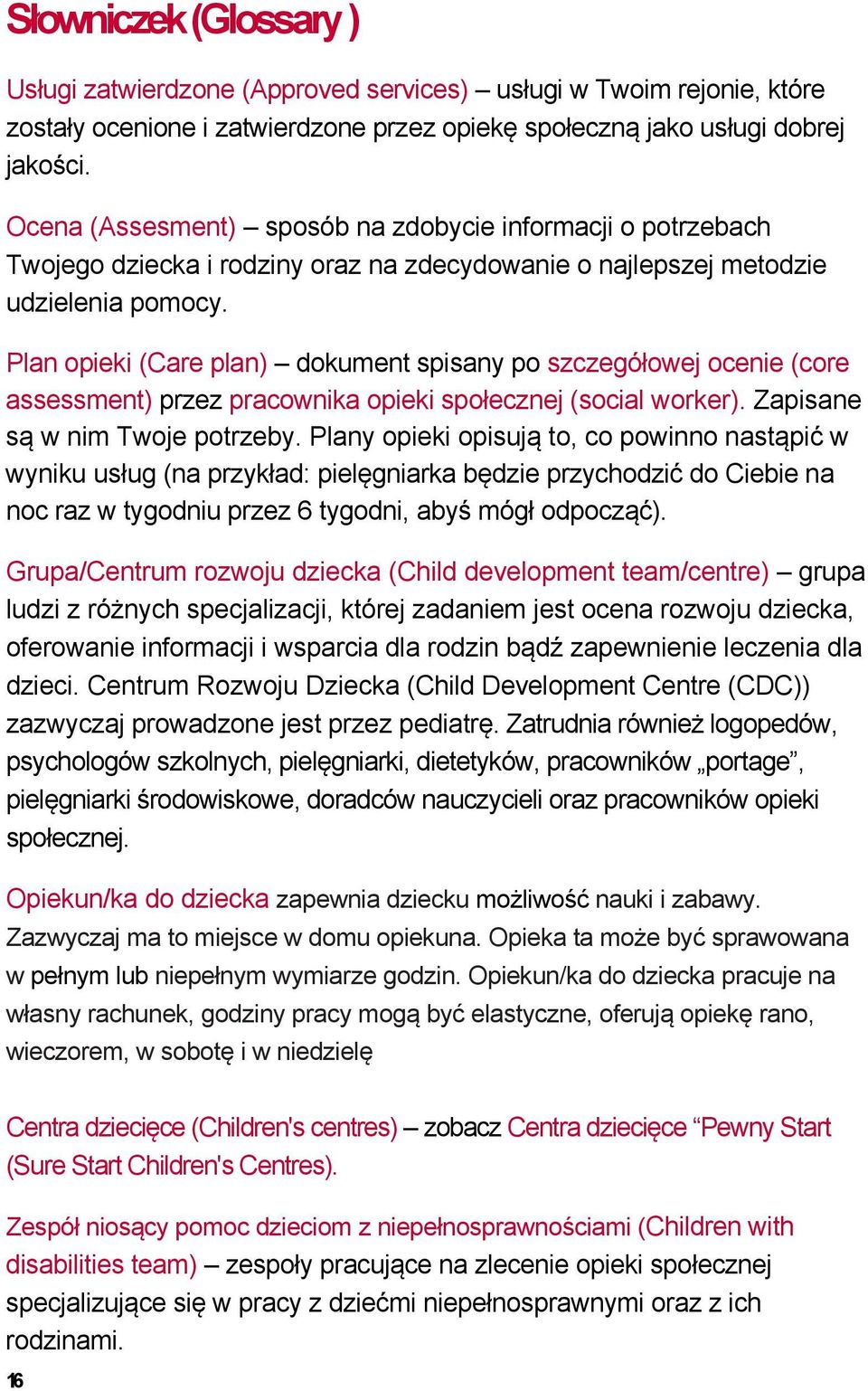 Plan opieki (Care plan) dokument spisany po szczegółowej ocenie (core assessment) przez pracownika opieki społecznej (social worker). Zapisane są w nim Twoje potrzeby.
