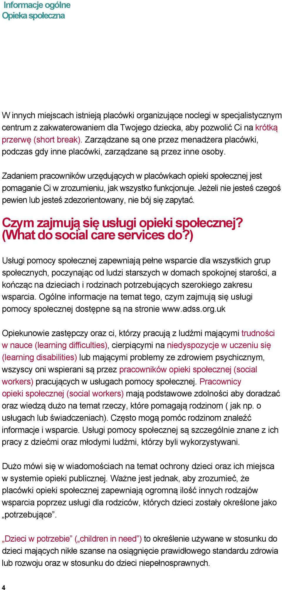 Zadaniem pracowników urzędujących w placówkach opieki społecznej jest pomaganie Ci w zrozumieniu, jak wszystko funkcjonuje.
