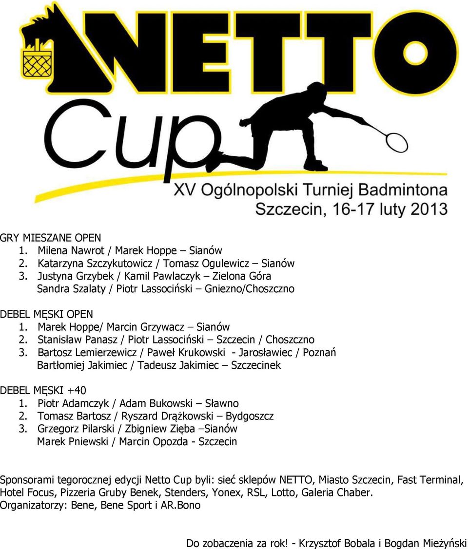 Stanisław Panasz / Piotr Lassociński Szczecin / Choszczno 3. Bartosz Lemierzewicz / Paweł Krukowski - Jarosławiec / Poznań Bartłomiej Jakimiec / Tadeusz Jakimiec Szczecinek DEBEL MĘSKI +40 1.