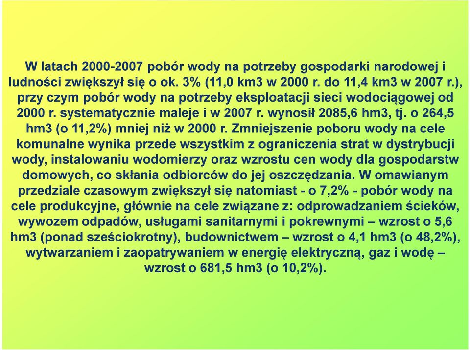 Zmniejszenie poboru wody na cele komunalne wynika przede wszystkim z ograniczenia strat w dystrybucji wody, instalowaniu wodomierzy oraz wzrostu cen wody dla gospodarstw domowych, co skłania