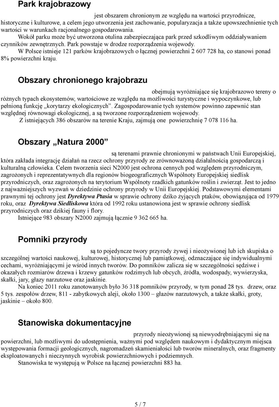 Park powstaje w drodze rozporządzenia wojewody. W Polsce istnieje 121 parków krajobrazowych o łącznej powierzchni 2 607 728 ha, co stanowi ponad 8% powierzchni kraju.