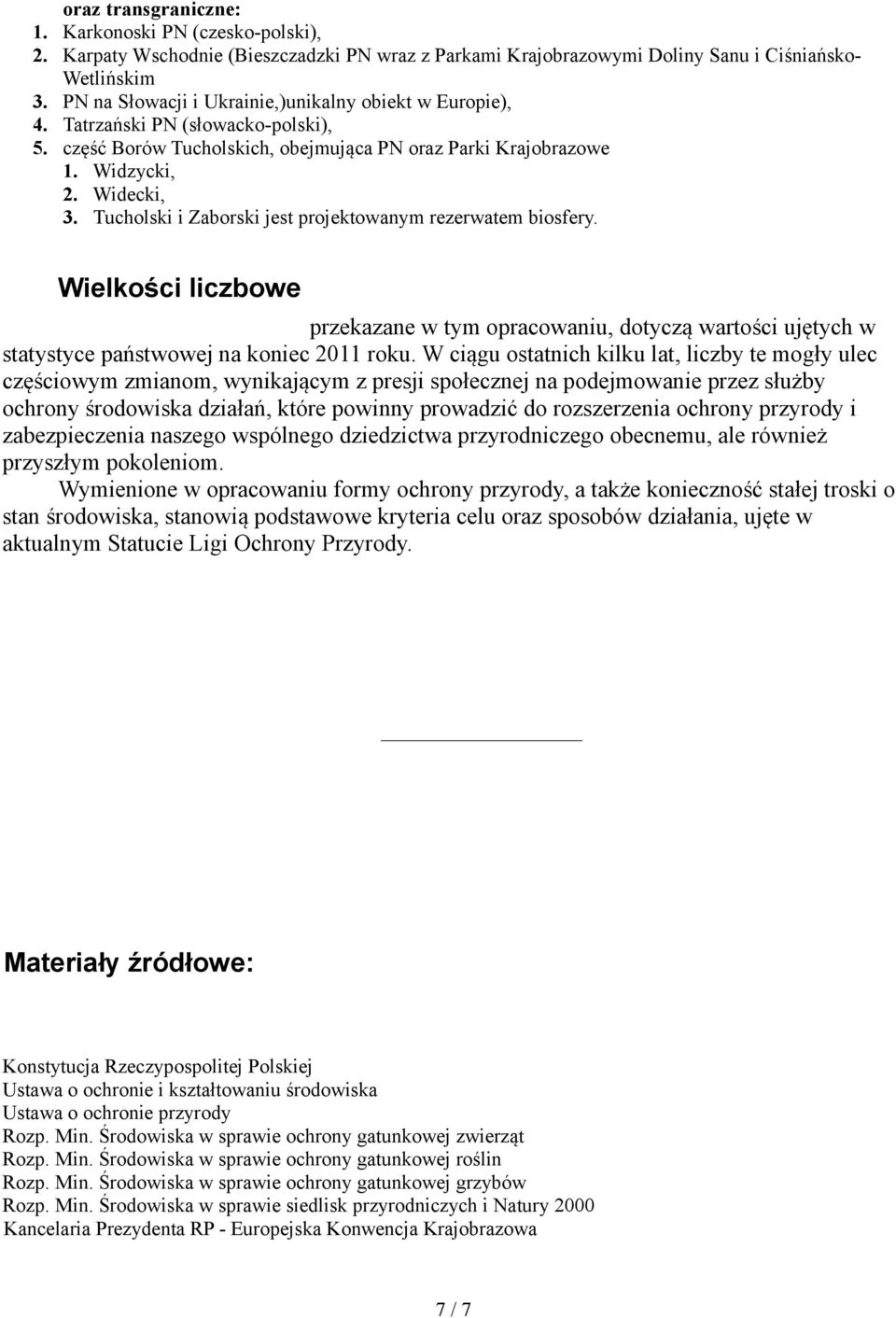 Europie), Tatrzański PN (słowacko-polski), część Borów Tucholskich, obejmująca PN oraz Parki Krajobrazowe 1. Widzycki, 2. Widecki, 3. Tucholski i Zaborski jest projektowanym rezerwatem biosfery.