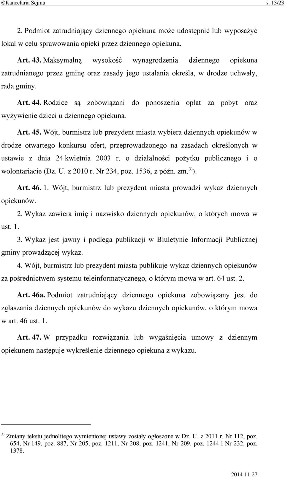 Rodzice są zobowiązani do ponoszenia opłat za pobyt oraz wyżywienie dzieci u dziennego opiekuna. Art. 45.