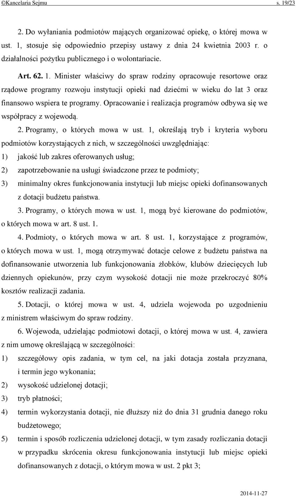 Minister właściwy do spraw rodziny opracowuje resortowe oraz rządowe programy rozwoju instytucji opieki nad dziećmi w wieku do lat 3 oraz finansowo wspiera te programy.