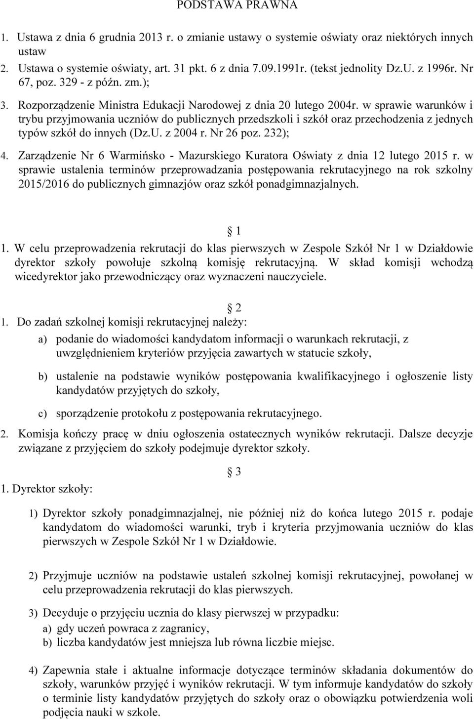w sprawie warunków i trybu przyjmowania uczniów do publicznych przedszkoli i szkół oraz przechodzenia z jednych typów szkół do innych (Dz.U. z 2004 r. Nr 26 poz. 232); 4.