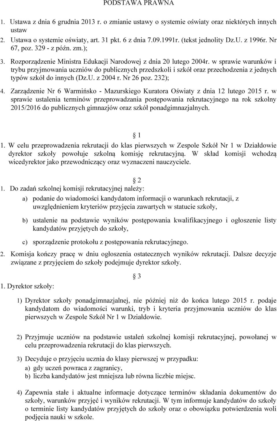 w sprawie warunków i trybu przyjmowania uczniów do publicznych przedszkoli i szkół oraz przechodzenia z jednych typów szkół do innych (Dz.U. z 2004 r. Nr 26 poz. 232); 4.