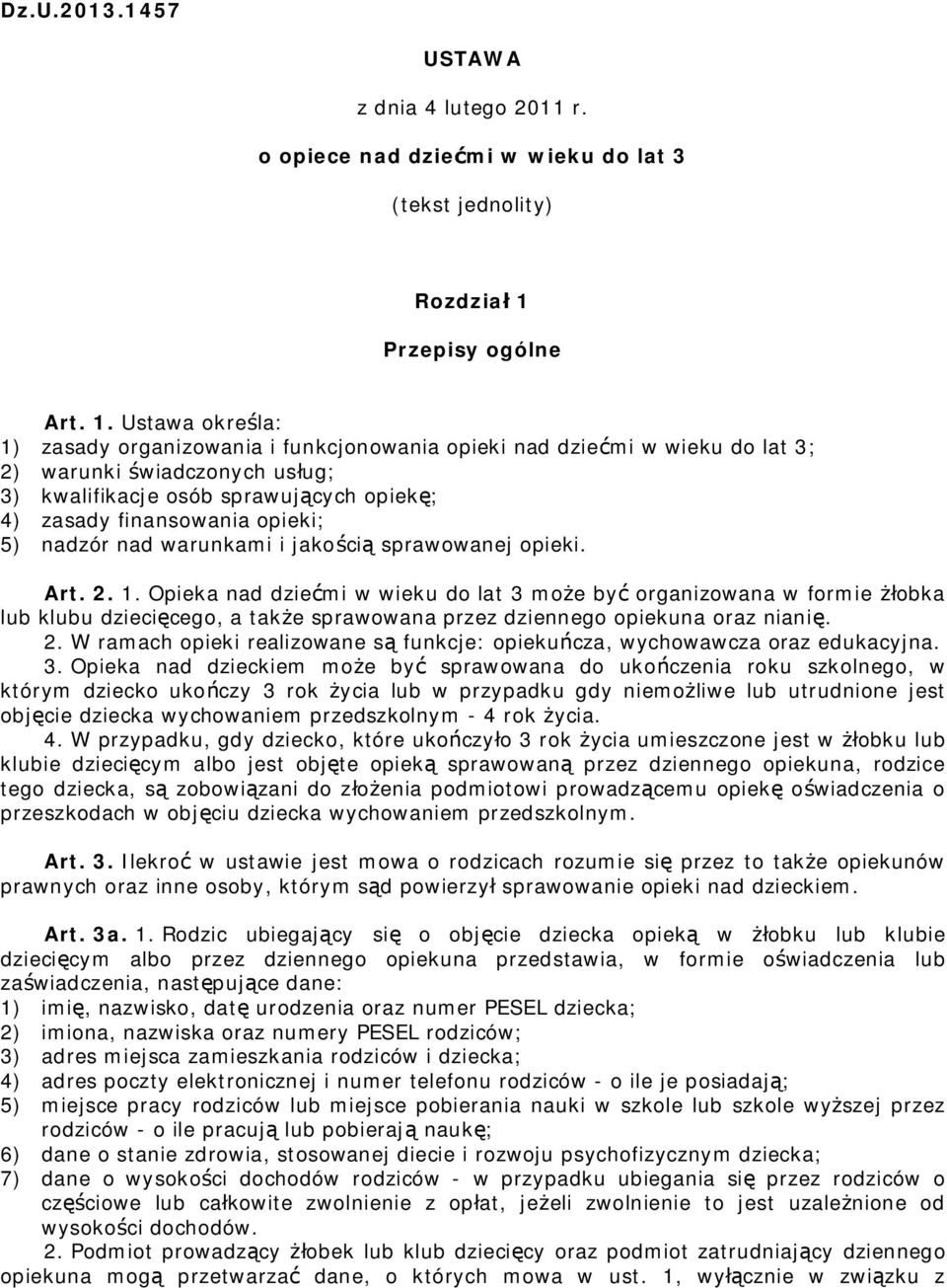 Ustawa określa: 1) zasady organizowania i funkcjonowania opieki nad dziećmi w wieku do lat 3; 2) warunki świadczonych usług; 3) kwalifikacje osób sprawujących opiekę; 4) zasady finansowania opieki;