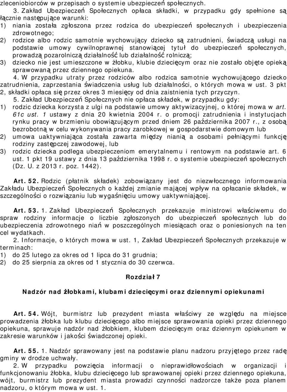 zdrowotnego; 2) rodzice albo rodzic samotnie wychowujący dziecko są zatrudnieni, świadczą usługi na podstawie umowy cywilnoprawnej stanowiącej tytuł do ubezpieczeń społecznych, prowadzą pozarolniczą