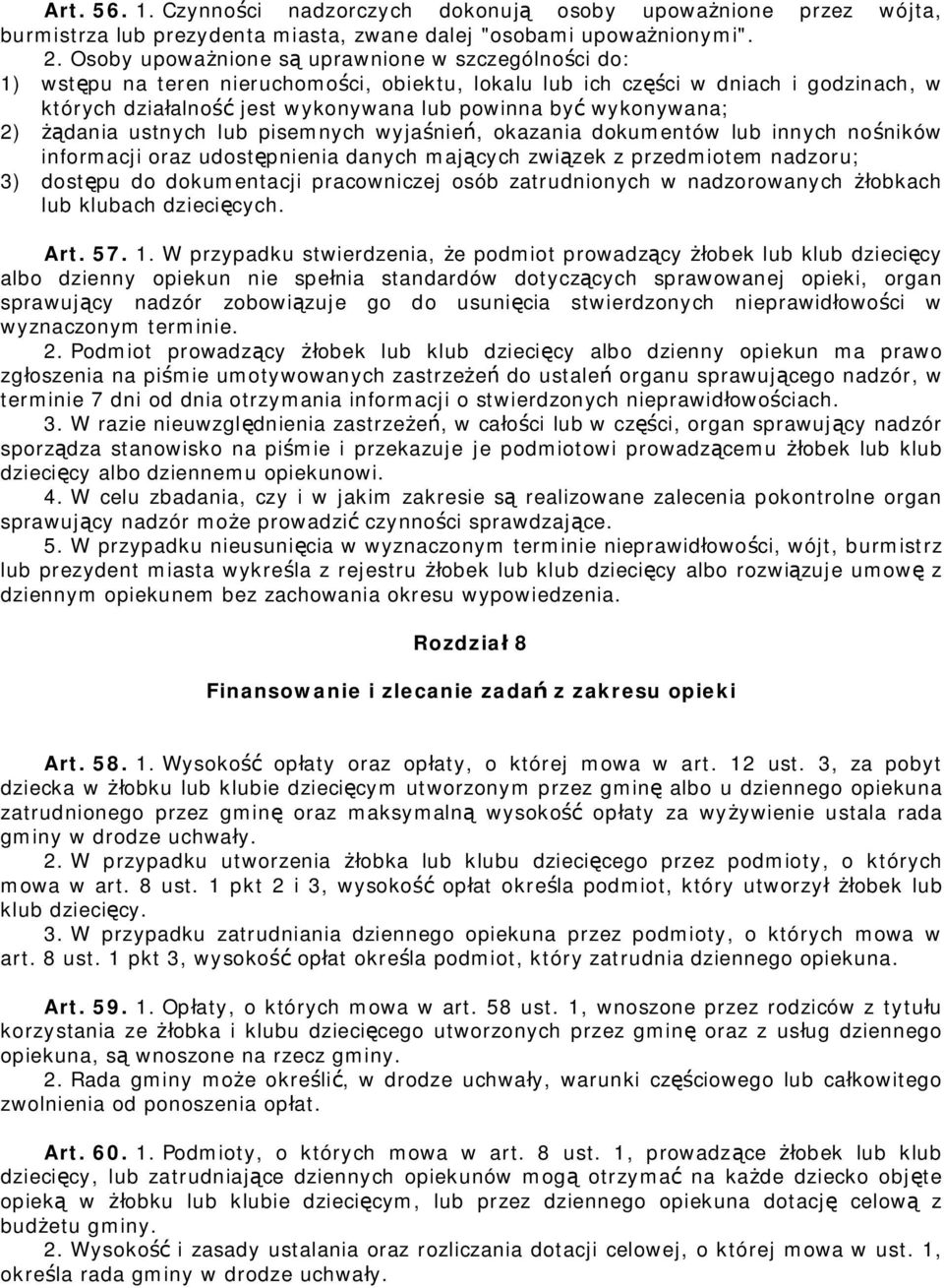 wykonywana; 2) żądania ustnych lub pisemnych wyjaśnień, okazania dokumentów lub innych nośników informacji oraz udostępnienia danych mających związek z przedmiotem nadzoru; 3) dostępu do dokumentacji