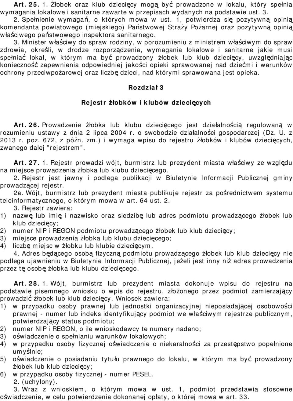 Minister właściwy do spraw rodziny, w porozumieniu z ministrem właściwym do spraw zdrowia, określi, w drodze rozporządzenia, wymagania lokalowe i sanitarne jakie musi spełniać lokal, w którym ma być