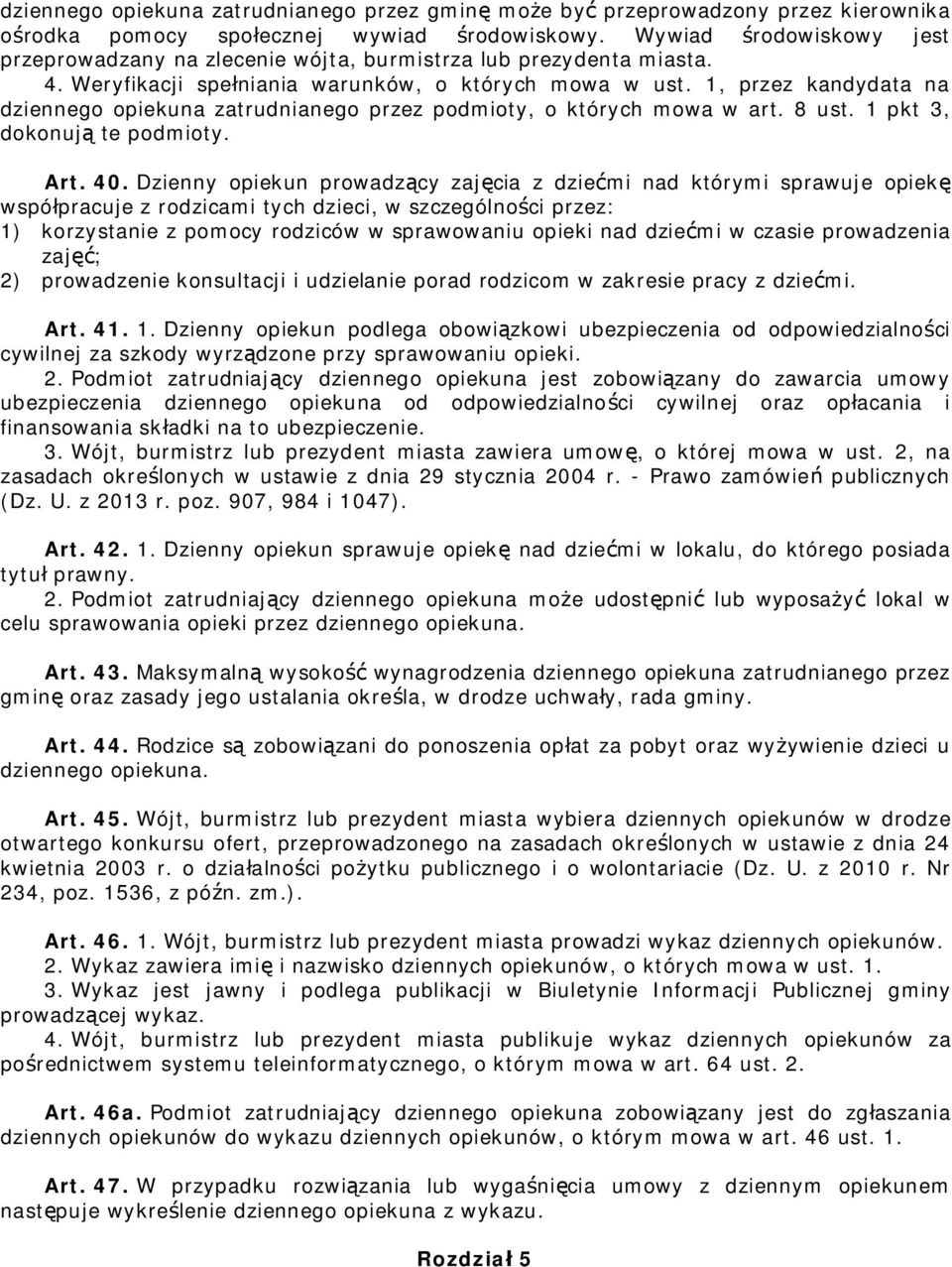 1, przez kandydata na dziennego opiekuna zatrudnianego przez podmioty, o których mowa w art. 8 ust. 1 pkt 3, dokonują te podmioty. Art. 40.