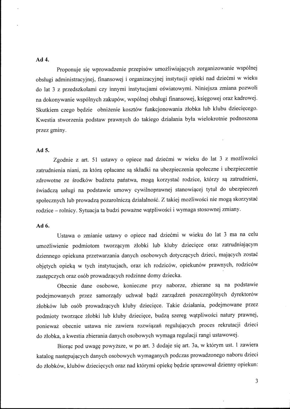Skutkiem czego będzie obniżenie kosztów funkcjonowania żłobka lub klubu dziecięcego. Kwestia stworzenia podstaw prawnych do takiego działania była wielokrotnie podnoszona przez gminy. Ad S.