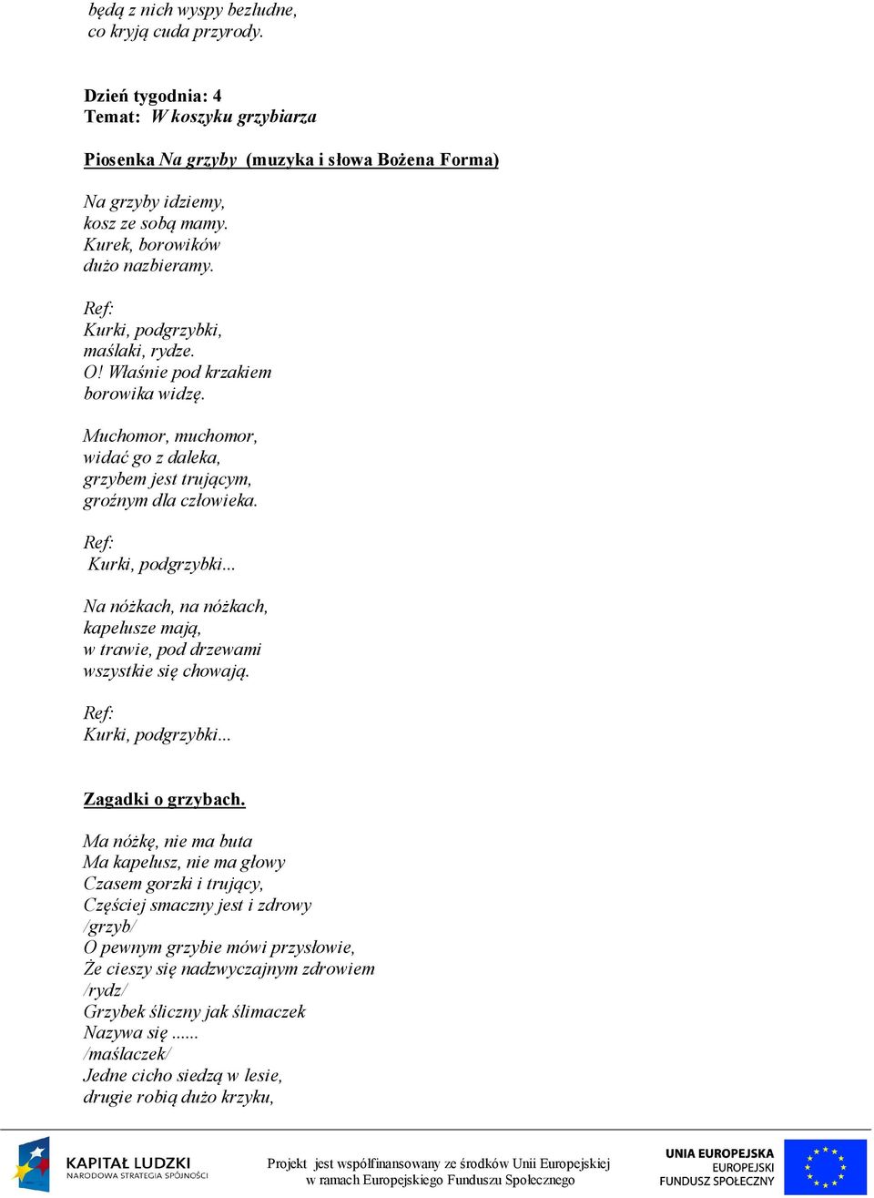 Ref: Kurki, podgrzybki... Na nóżkach, na nóżkach, kapelusze mają, w trawie, pod drzewami wszystkie się chowają. Ref: Kurki, podgrzybki... Zagadki o grzybach.