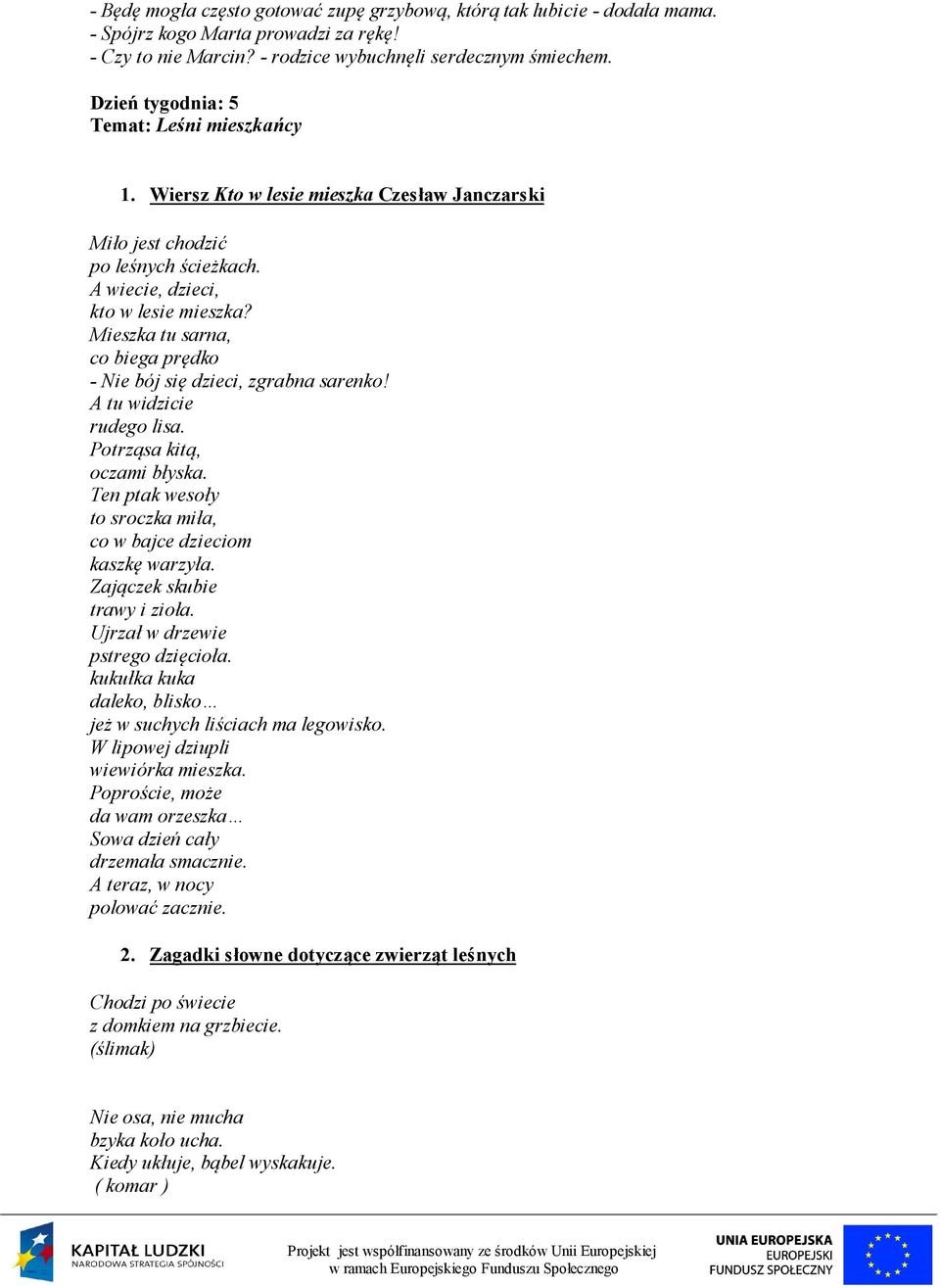 Mieszka tu sarna, co biega prędko - Nie bój się dzieci, zgrabna sarenko! A tu widzicie rudego lisa. Potrząsa kitą, oczami błyska. Ten ptak wesoły to sroczka miła, co w bajce dzieciom kaszkę warzyła.