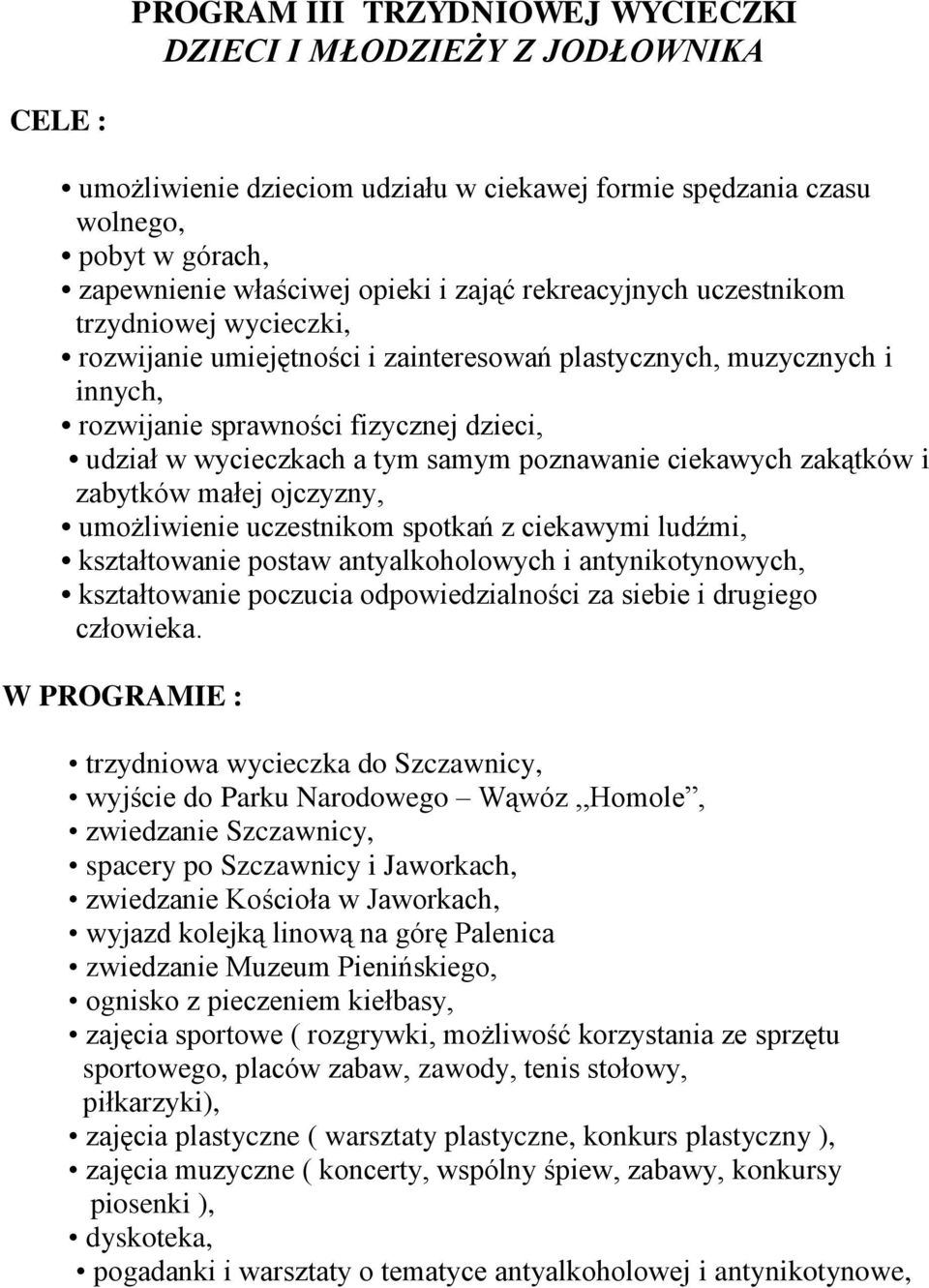 poznawanie ciekawych zakątków i zabytków małej ojczyzny, umożliwienie uczestnikom spotkań z ciekawymi ludźmi, kształtowanie postaw antyalkoholowych i antynikotynowych, kształtowanie poczucia