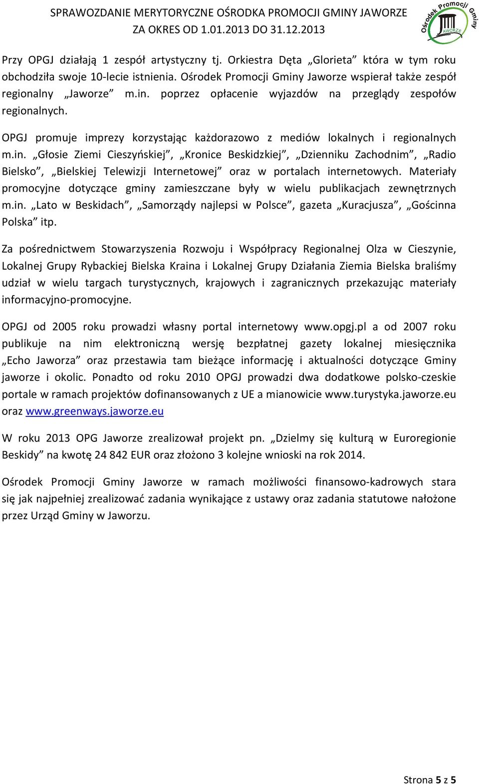 in. Głosie Ziemi Cieszyńskiej, Kronice Beskidzkiej, Dzienniku Zachodnim, Radio Bielsko, Bielskiej Telewizji Internetowej oraz w portalach internetowych.
