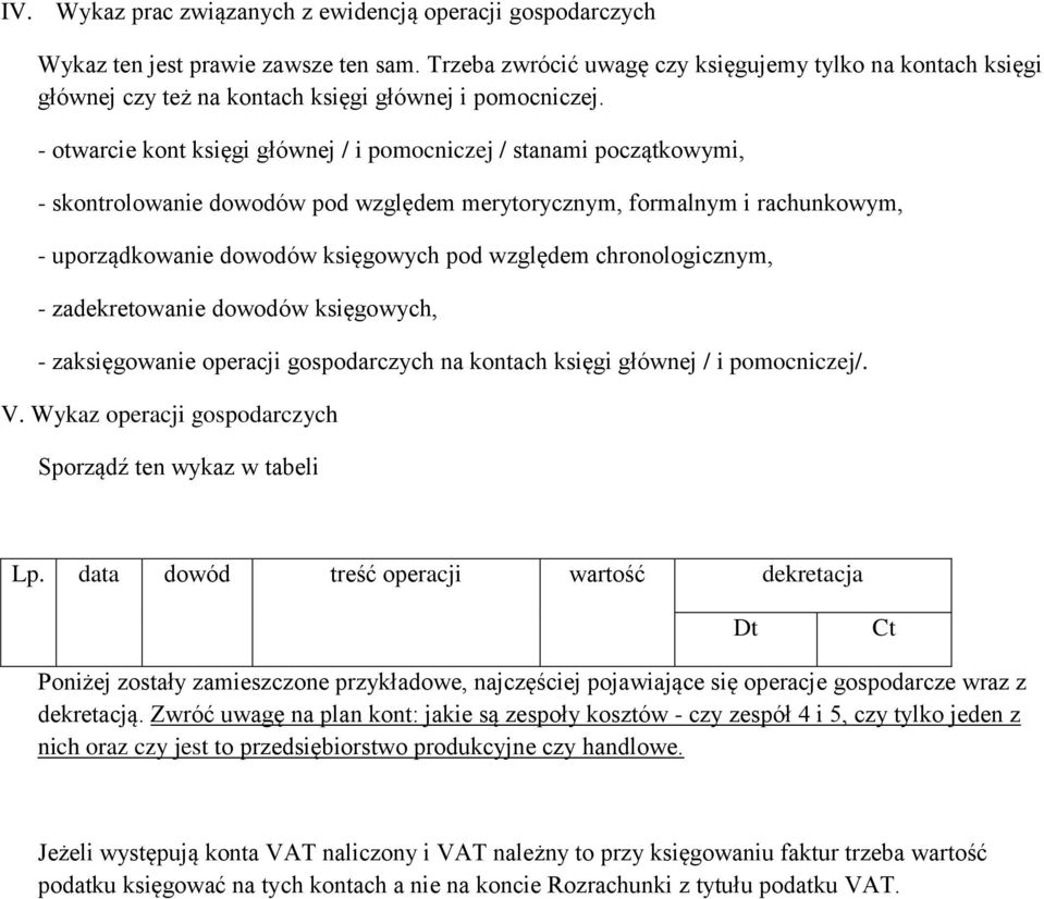 otwarcie kont księgi głównej / i pomocniczej / stanami początkowymi, skontrolowanie dowodów pod względem merytorycznym, formalnym i rachunkowym, uporządkowanie dowodów księgowych pod względem