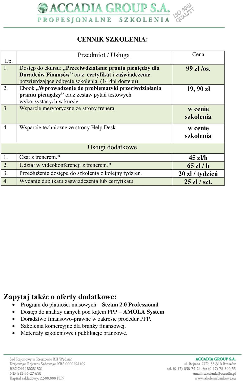 Wsparcie merytoryczne ze strony trenera. w cenie szkolenia 4. Wsparcie techniczne ze strony Help Desk w cenie szkolenia Usługi dodatkowe 1. Czat z trenerem.* 45 zł/h 2.