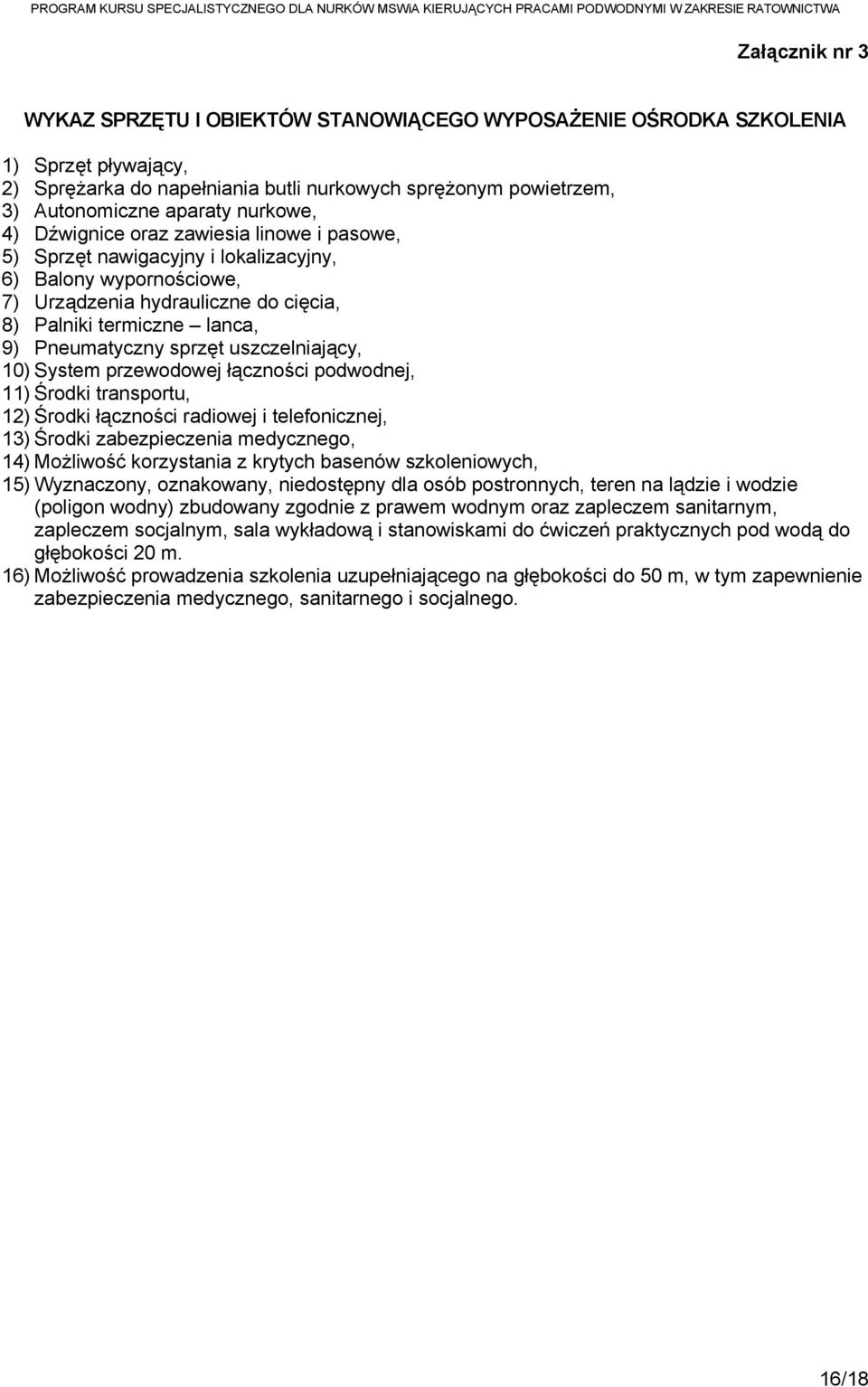 sprzęt uszczelniający, 10) System przewodowej łączności podwodnej, 11) Środki transportu, 12) Środki łączności radiowej i telefonicznej, 13) Środki zabezpieczenia medycznego, 14) Możliwość