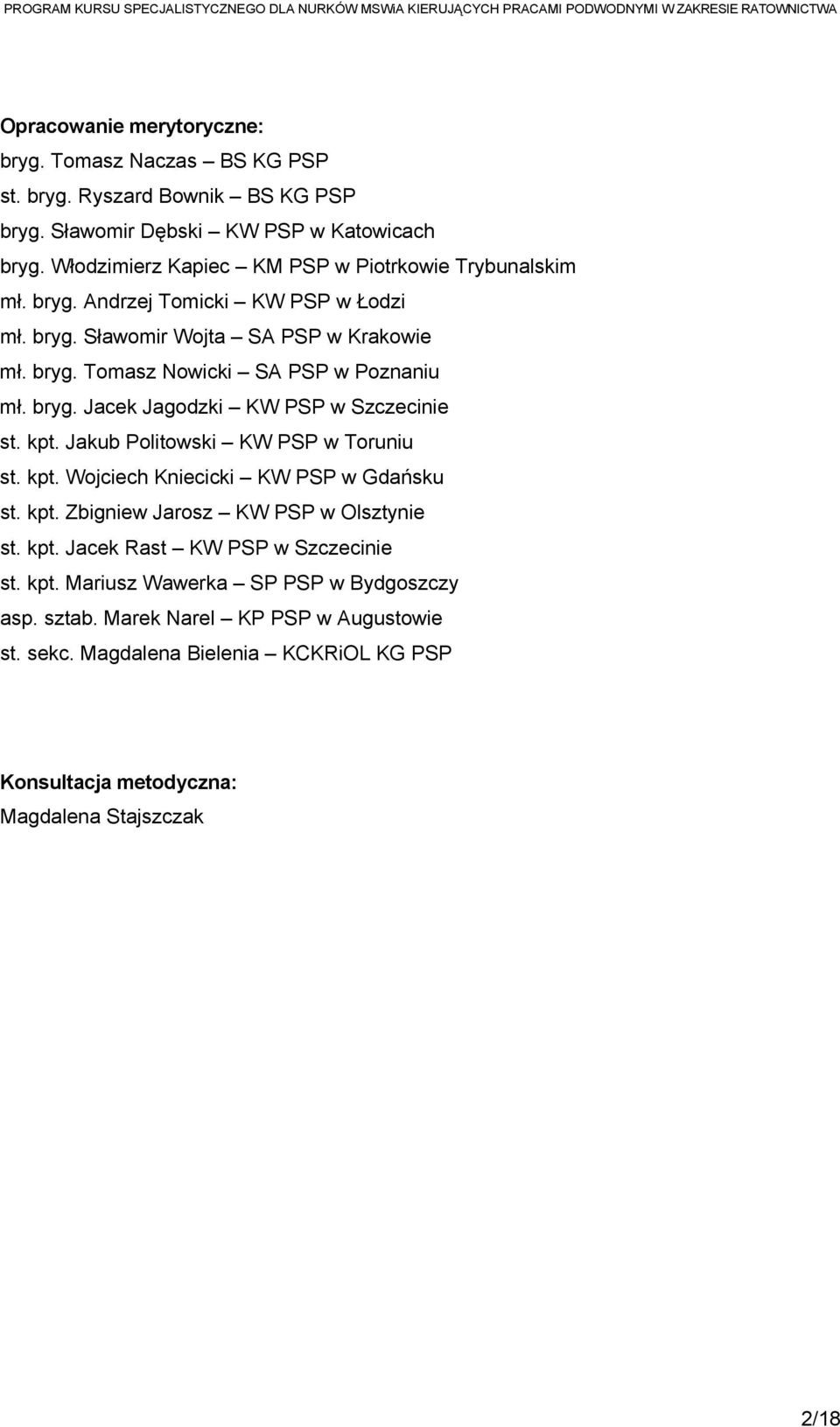 bryg. Jacek Jagodzki KW PSP w Szczecinie st. kpt. Jakub Politowski KW PSP w Toruniu st. kpt. Wojciech Kniecicki KW PSP w Gdańsku st. kpt. Zbigniew Jarosz KW PSP w Olsztynie st.