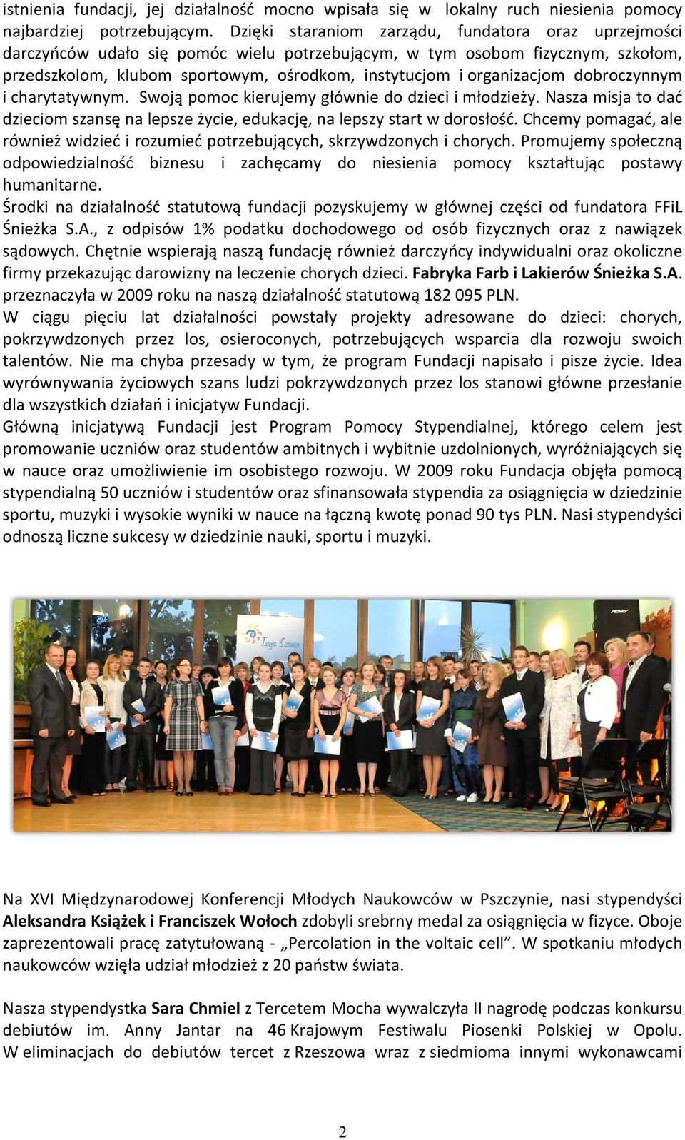 organizacjom dobroczynnym i charytatywnym. Swoją pomoc kierujemy głównie do dzieci i młodzieży. Nasza misja to dać dzieciom szansę na lepsze życie, edukację, na lepszy start w dorosłość.