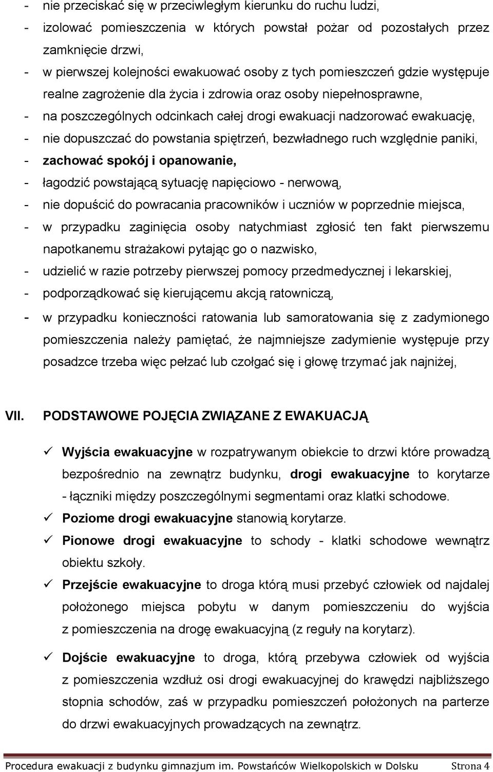 spiętrzeń, bezwładnego ruch względnie paniki, - zachować spokój i opanowanie, - łagodzić powstającą sytuację napięciowo - nerwową, - nie dopuścić do powracania pracowników i uczniów w poprzednie