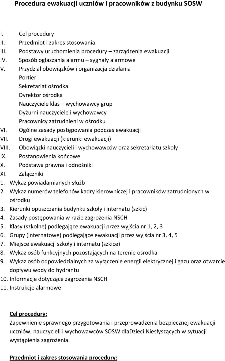 Przydział obowiązków i organizacja działania Portier Sekretariat ośrodka Dyrektor ośrodka Nauczyciele klas wychowawcy grup Dyżurni nauczyciele i wychowawcy Pracownicy zatrudnieni w ośrodku VI.