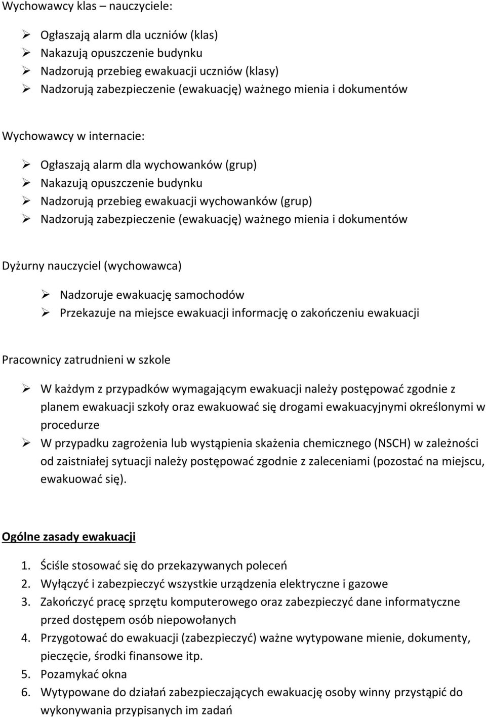 mienia i dokumentów Dyżurny nauczyciel (wychowawca) Nadzoruje ewakuację samochodów Przekazuje na miejsce ewakuacji informację o zakończeniu ewakuacji Pracownicy zatrudnieni w szkole W każdym z