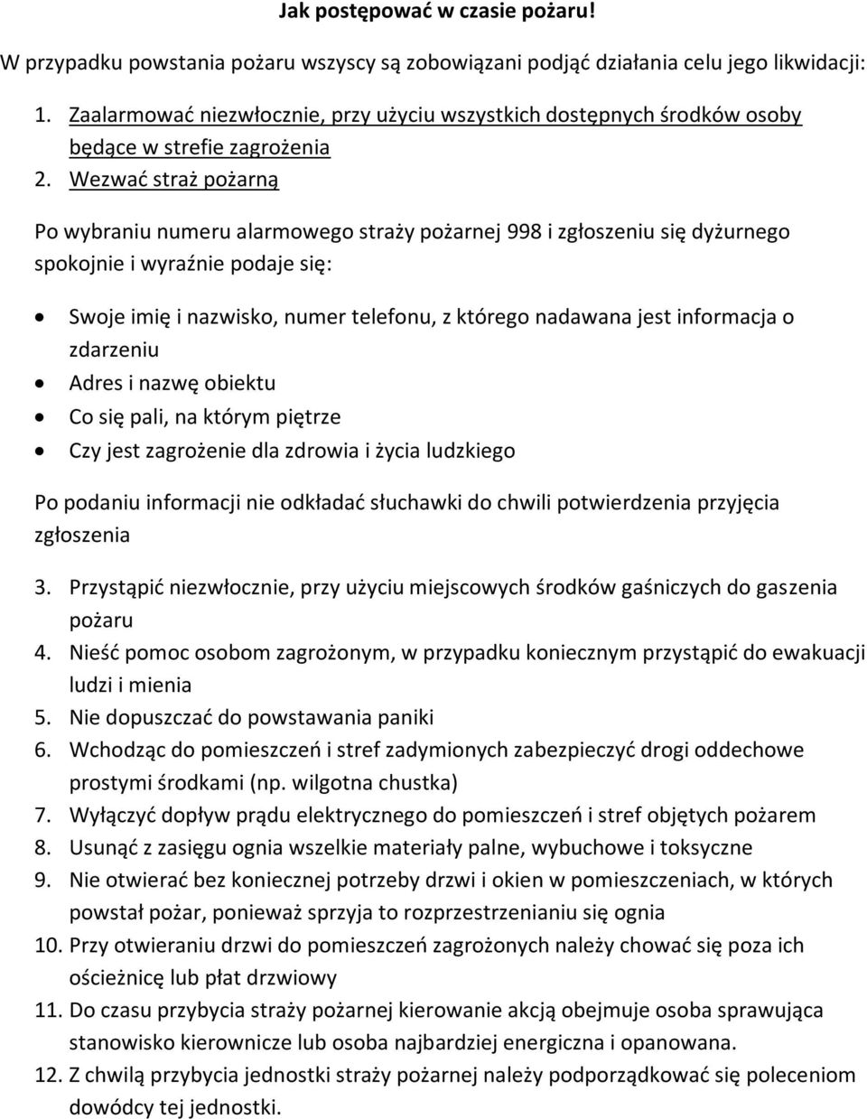 Wezwać straż pożarną Po wybraniu numeru alarmowego straży pożarnej 998 i zgłoszeniu się dyżurnego spokojnie i wyraźnie podaje się: Swoje imię i nazwisko, numer telefonu, z którego nadawana jest