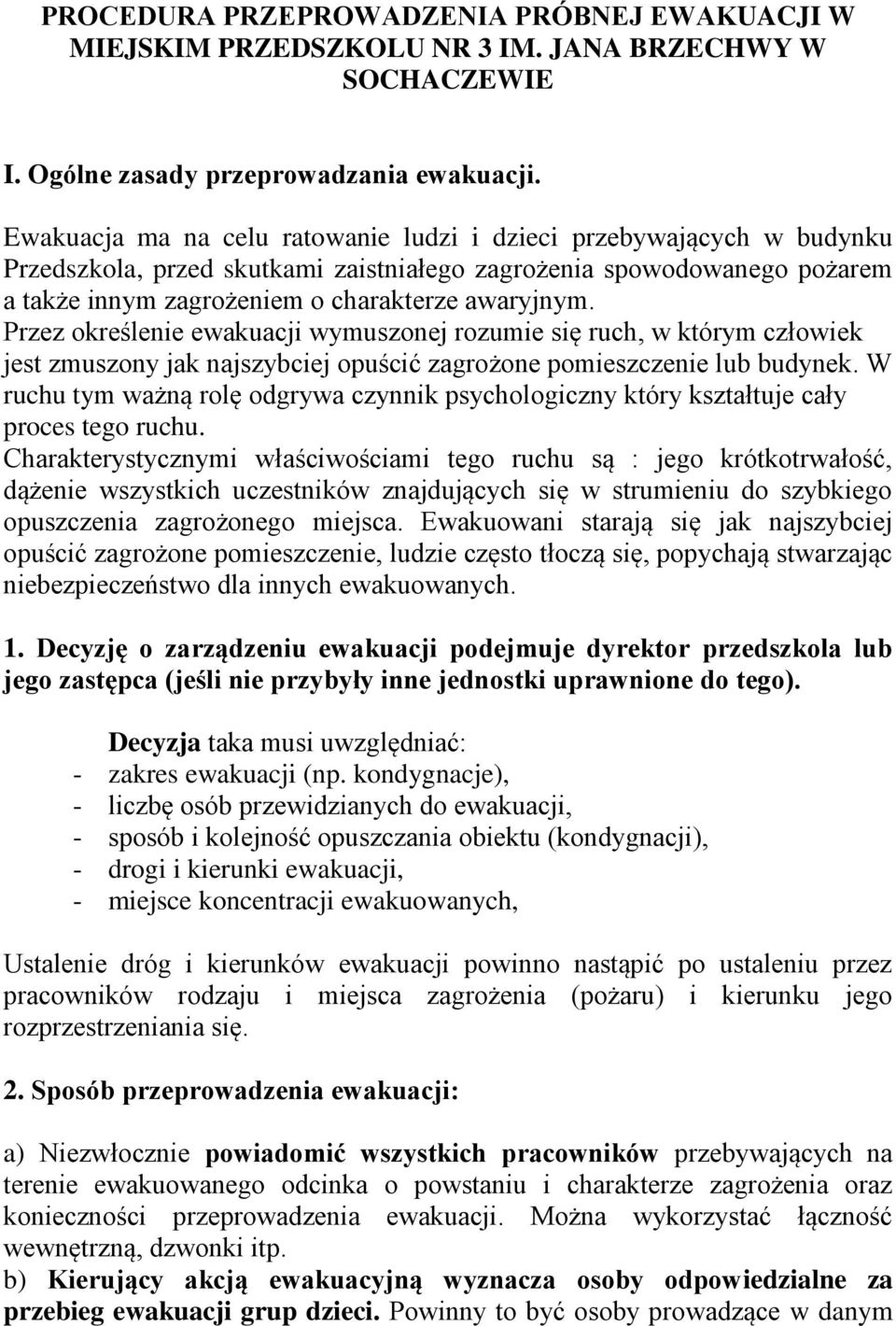 Przez określenie ewakuacji wymuszonej rozumie się ruch, w którym człowiek jest zmuszony jak najszybciej opuścić zagrożone pomieszczenie lub budynek.