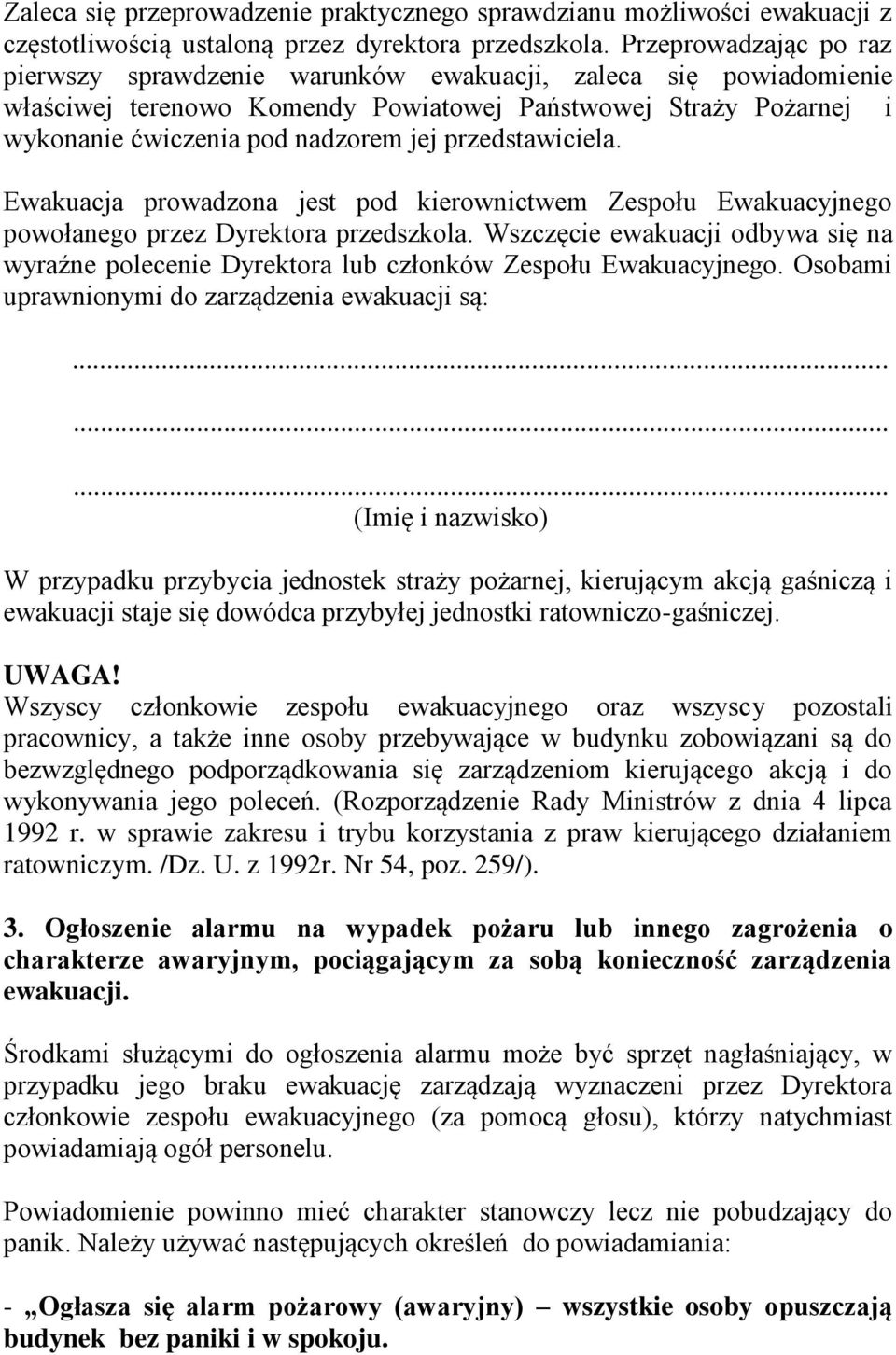 przedstawiciela. Ewakuacja prowadzona jest pod kierownictwem Zespołu Ewakuacyjnego powołanego przez Dyrektora przedszkola.