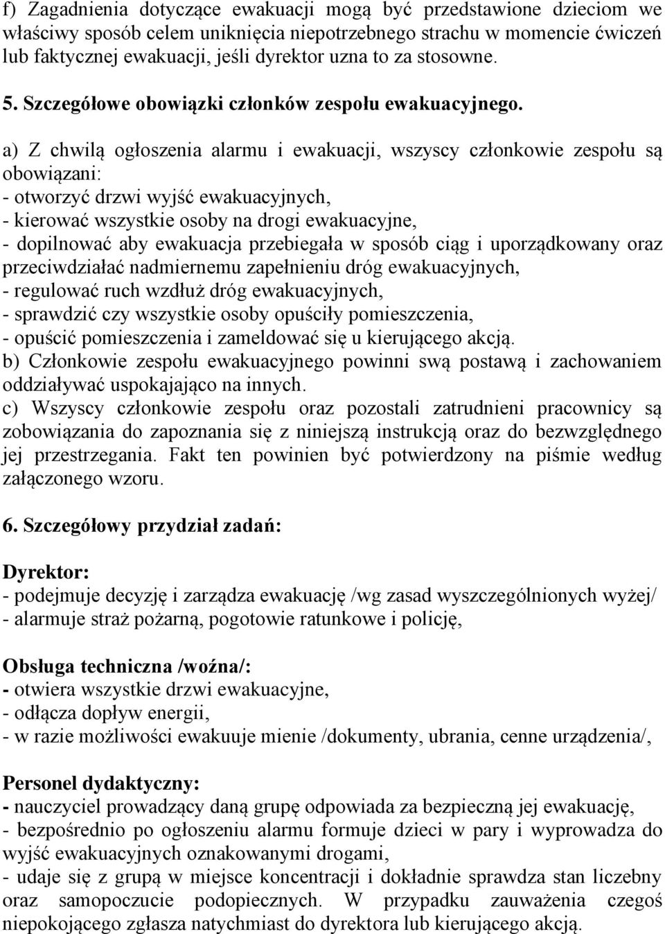 a) Z chwilą ogłoszenia alarmu i ewakuacji, wszyscy członkowie zespołu są obowiązani: - otworzyć drzwi wyjść ewakuacyjnych, - kierować wszystkie osoby na drogi ewakuacyjne, - dopilnować aby ewakuacja