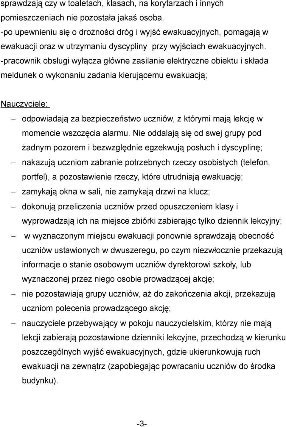 -pracownik obsługi wyłącza główne zasilanie elektryczne obiektu i składa meldunek o wykonaniu zadania kierującemu ewakuacją; Nauczyciele: odpowiadają za bezpieczeństwo uczniów, z którymi mają lekcję