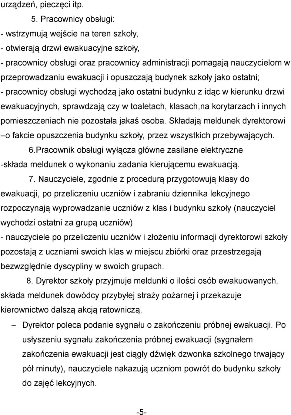opuszczają budynek szkoły jako ostatni; - pracownicy obsługi wychodzą jako ostatni budynku z idąc w kierunku drzwi ewakuacyjnych, sprawdzają czy w toaletach, klasach,na korytarzach i innych